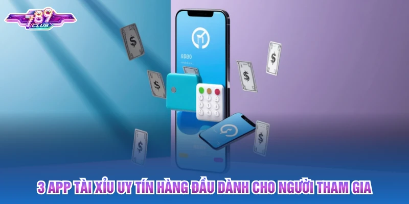 3 App Tài Xỉu Uy Tín Hàng Đầu Dành Cho Người Tham Gia