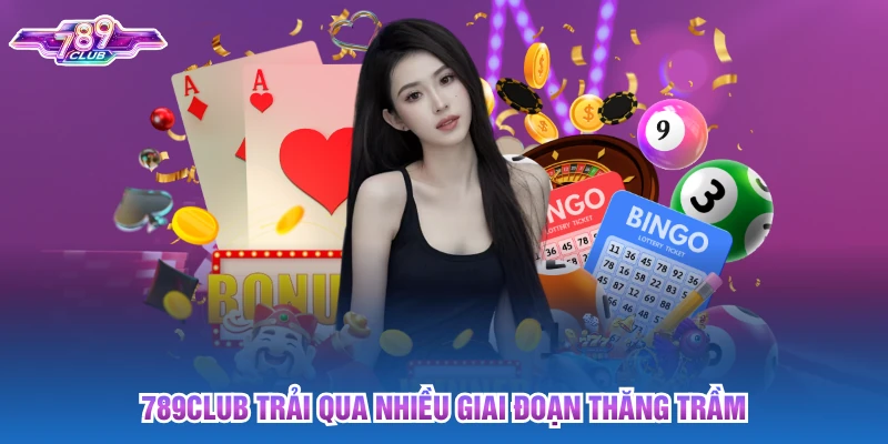 789club trải qua nhiều giai đoạn thăng trầm