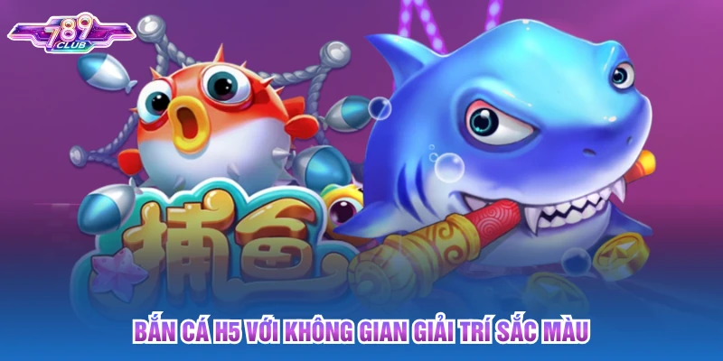 Bắn cá H5 với không gian giải trí sắc màu