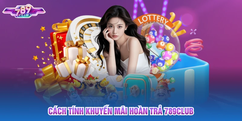 Cách tính khuyến mãi hoàn trả 789club