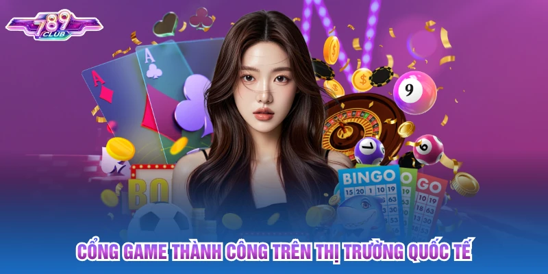 Cổng game thành công trên thị trường quốc tế
