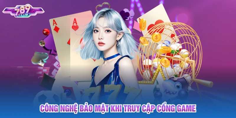 Công nghệ bảo mật khi truy cập cổng game