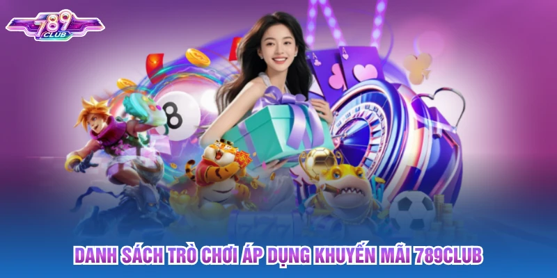 Danh sách trò chơi áp dụng khuyến mãi 789club