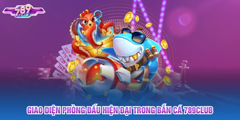 Giao diện phòng đấu hiện đại trong bắn cá 789club