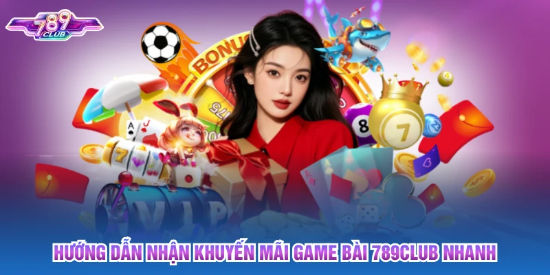 Hướng dẫn nhận khuyến mãi game bài 789club nhanh