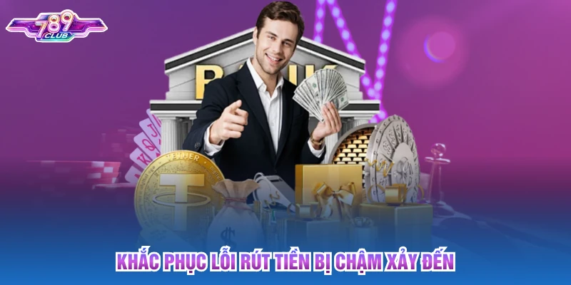 Khắc phục lỗi rút tiền bị chậm xảy đến