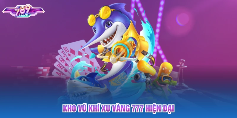 Kho vũ khí xu vàng 777 hiện đại