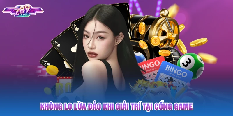 Không lo lừa đảo khi giải trí tại cổng game