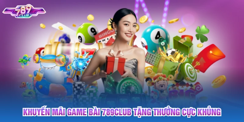 Khuyến mãi game bài 789club tặng thưởng cực khủng