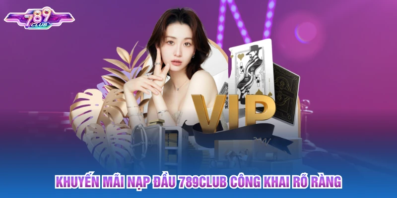 Khuyến mãi nạp đầu 789club công khai rõ ràng