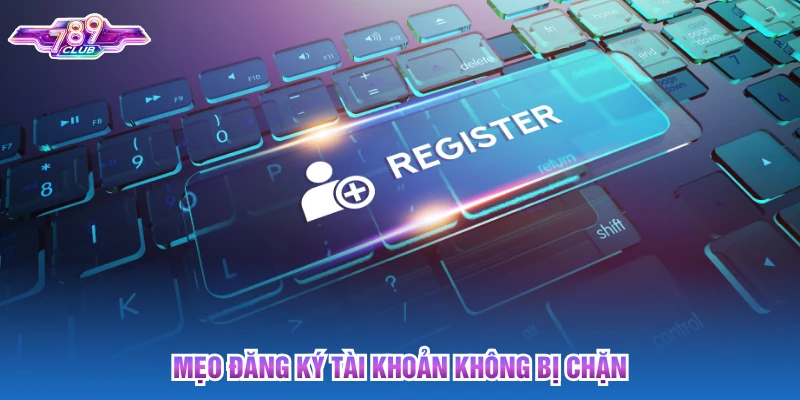 Mẹo đăng ký tài khoản không bị chặn