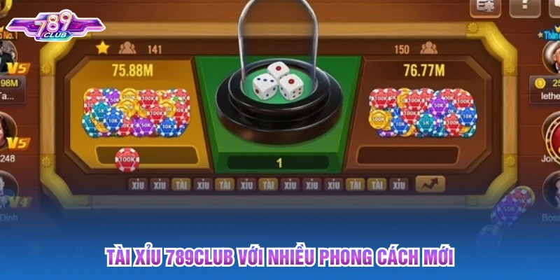 Tài xỉu 789club với nhiều phong cách mới
