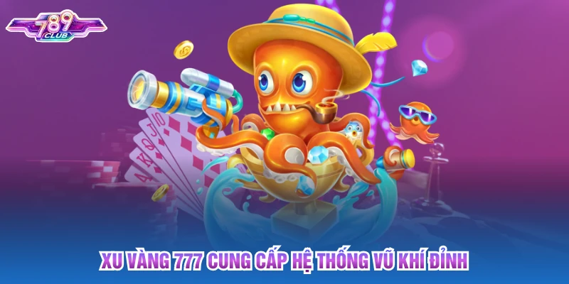 Xu vàng 777 cung cấp hệ thống vũ khí đỉnh